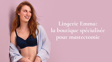 Lingerie Emma : la boutique spécialisée pour mastectomie